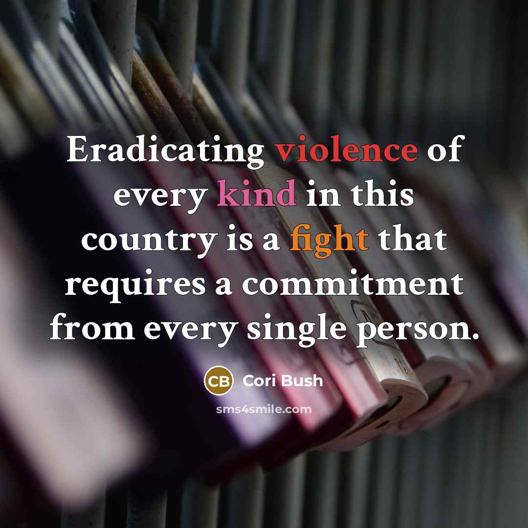 “Eradicating violence of every kind in this country is a fight that requires a commitment from every single person.” quote by Cori Bush