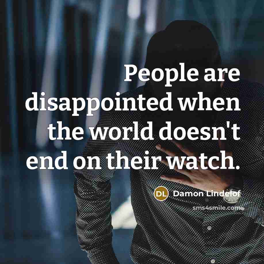“People are disappointed when the world doesn't end on their watch.” quote by Damon Lindelof
