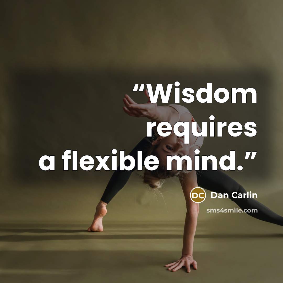 “Wisdom requires a flexible mind.” quote by Dan Carlin