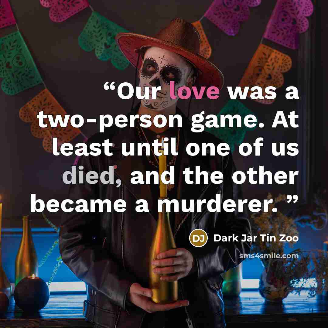 “Our love was a two-person game. At least until one of us died, and the other became a murderer.” quote by Dark Jar Tin Zoo