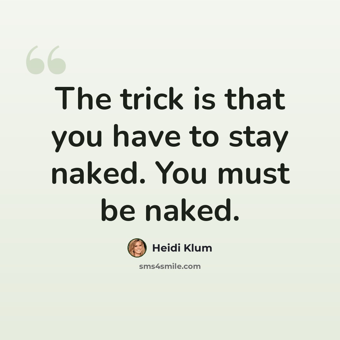 “The trick is that you have to stay naked. You must be naked.” quote by Heidi Klum