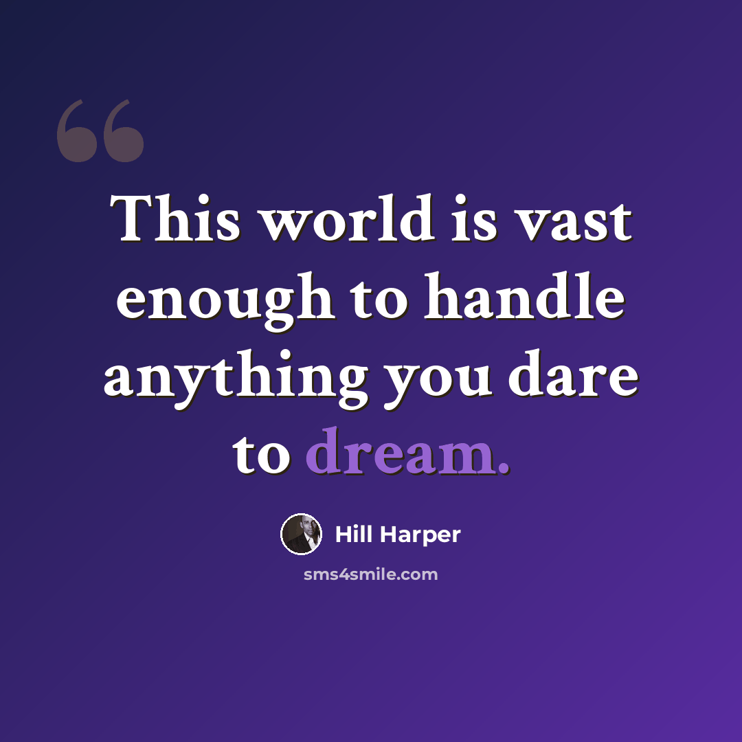 “This world is vast enough to handle anything you dare to dream.” quote by Hill Harper