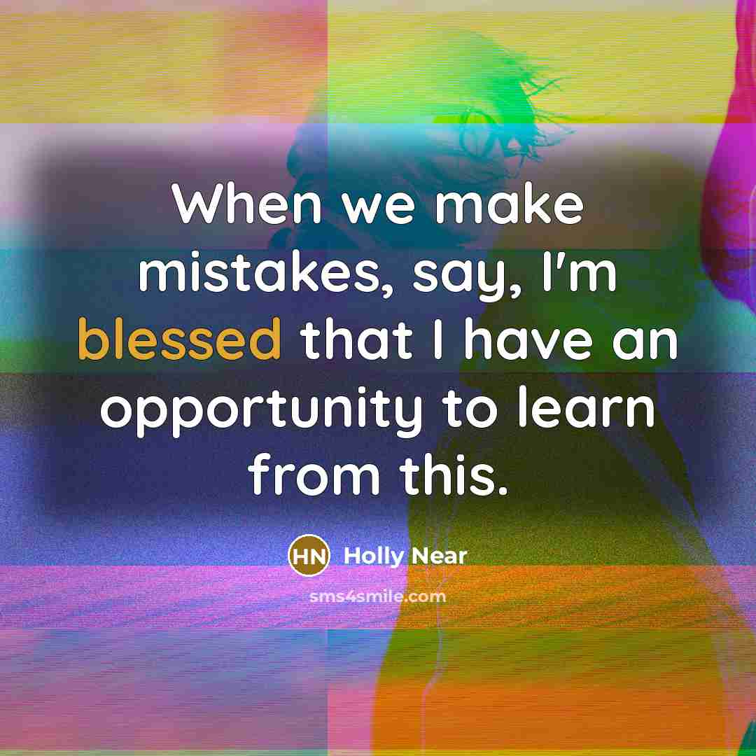 “When we make mistakes, say, I'm blessed that I have an opportunity to learn from this.” quote by Holly Near