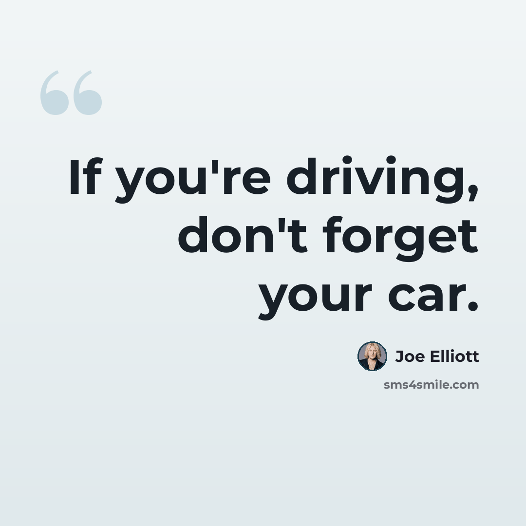 “If you're driving, don't forget your car.” quote by Joe Elliott