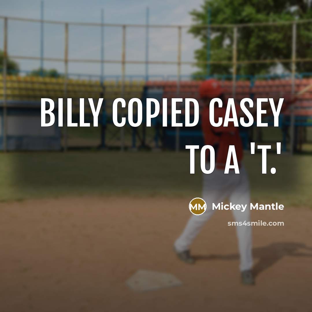 “Billy copied Casey to a 'T.'” quote by Mickey Mantle