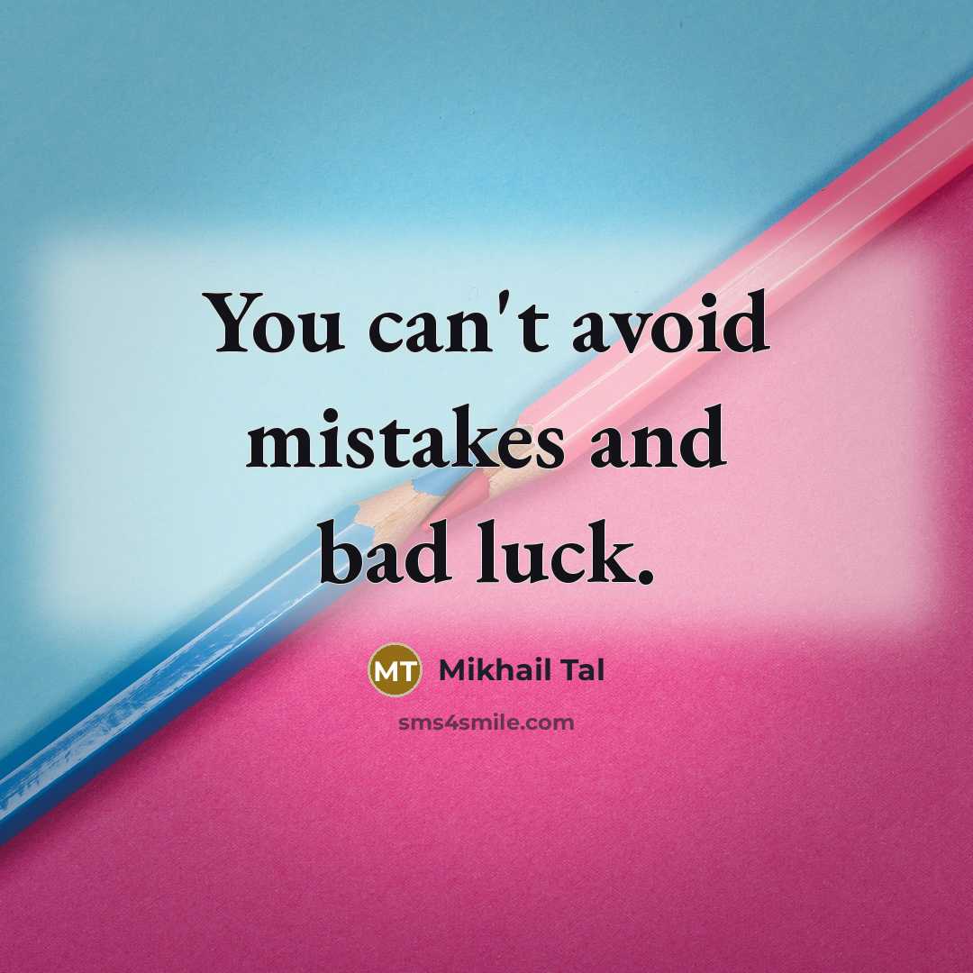 “You can't avoid mistakes and bad luck.” quote by Mikhail Tal