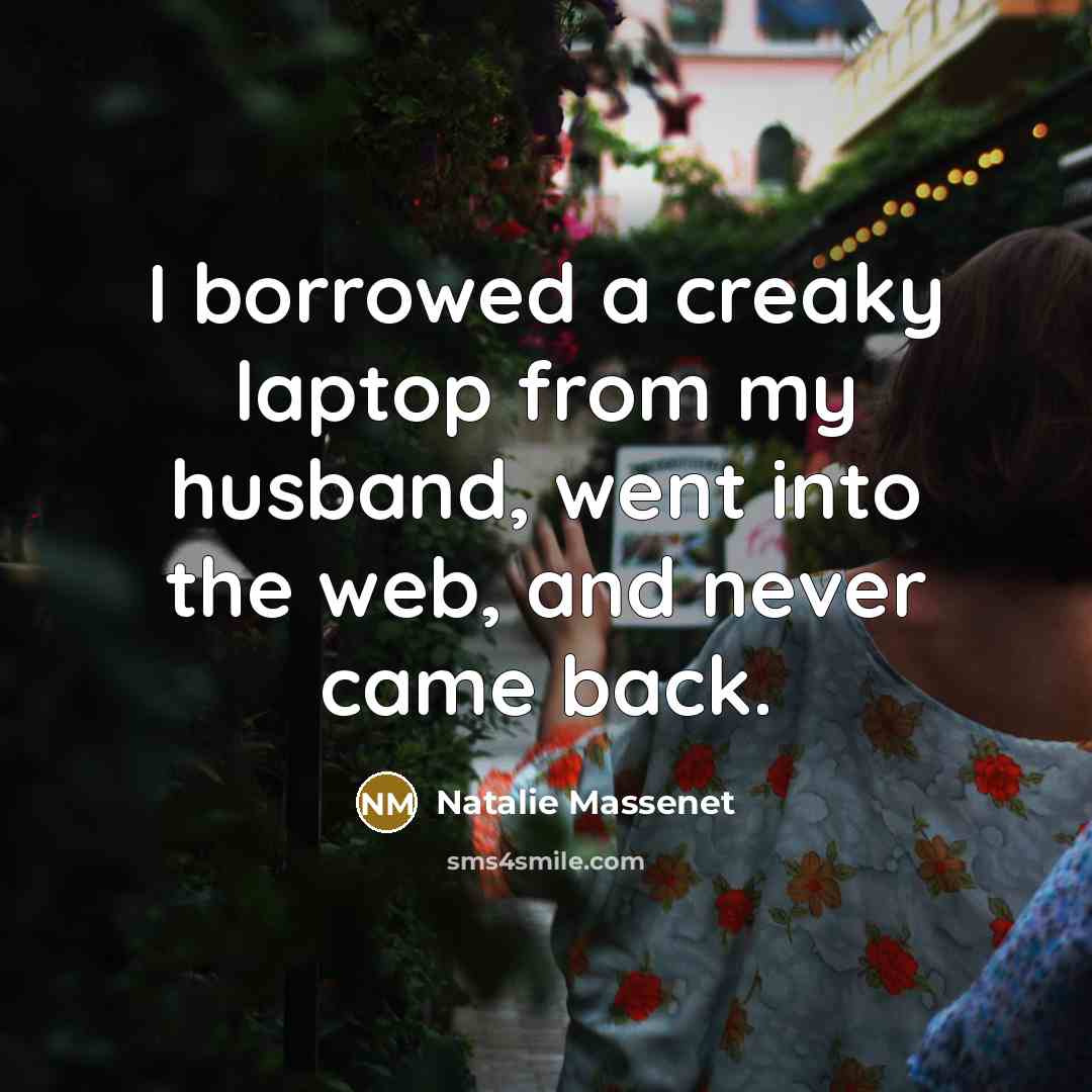 “I borrowed a creaky laptop from my husband, went into the web, and never came back.” quote by Natalie Massenet