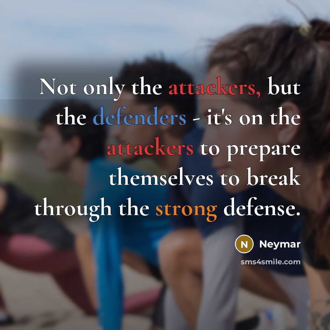 “Not only the attackers, but the defenders - it's on the attackers to prepare themselves to break through the strong defense.” quote by Neymar