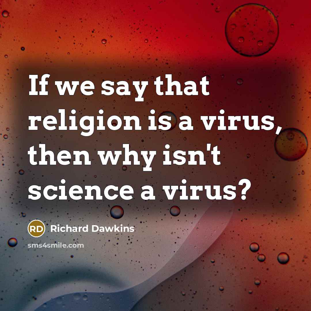 “If we say that religion is a virus, then why isn't science a virus?” quote by Richard Dawkins
