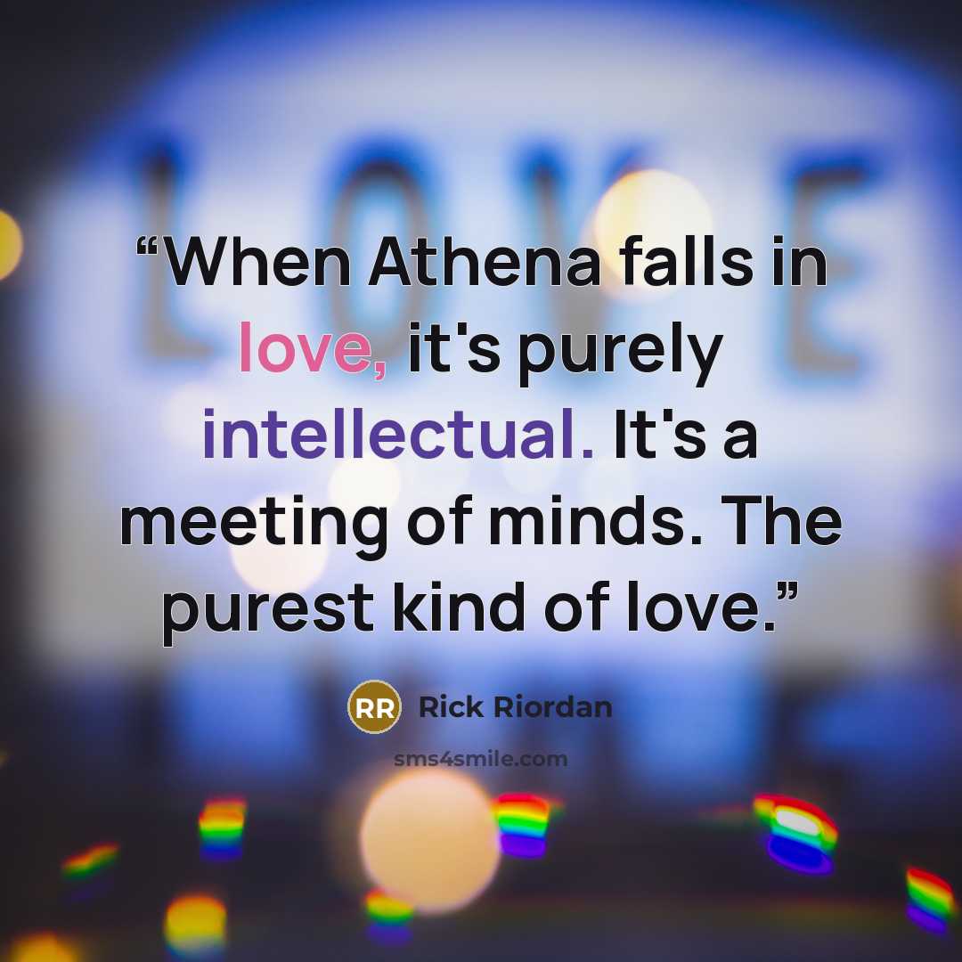 “When Athena falls in love, it's purely intellectual. It's a meeting of minds. The purest kind of love.” quote by Rick Riordan