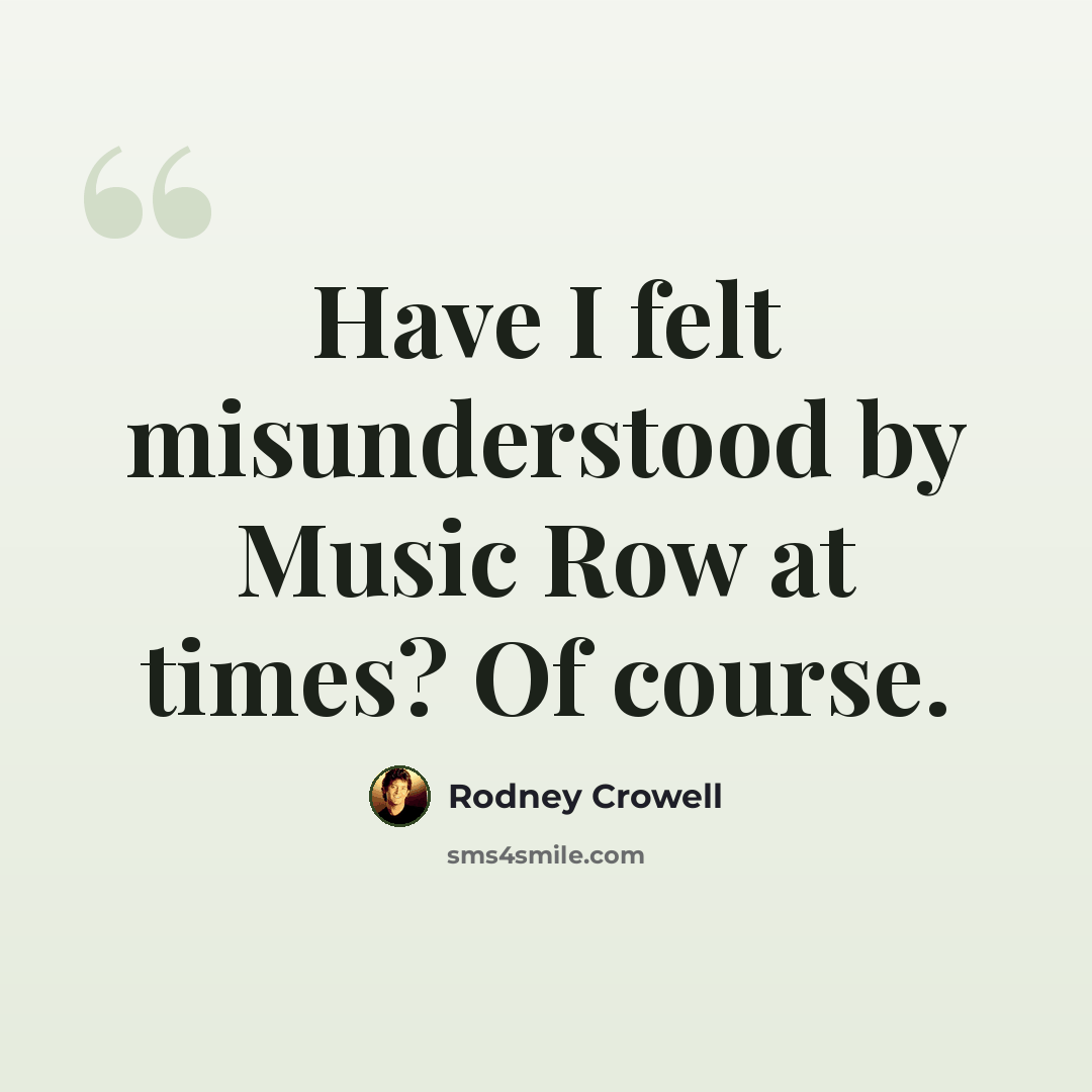 “Have I felt misunderstood by Music Row at times? Of course.” quote by Rodney Crowell