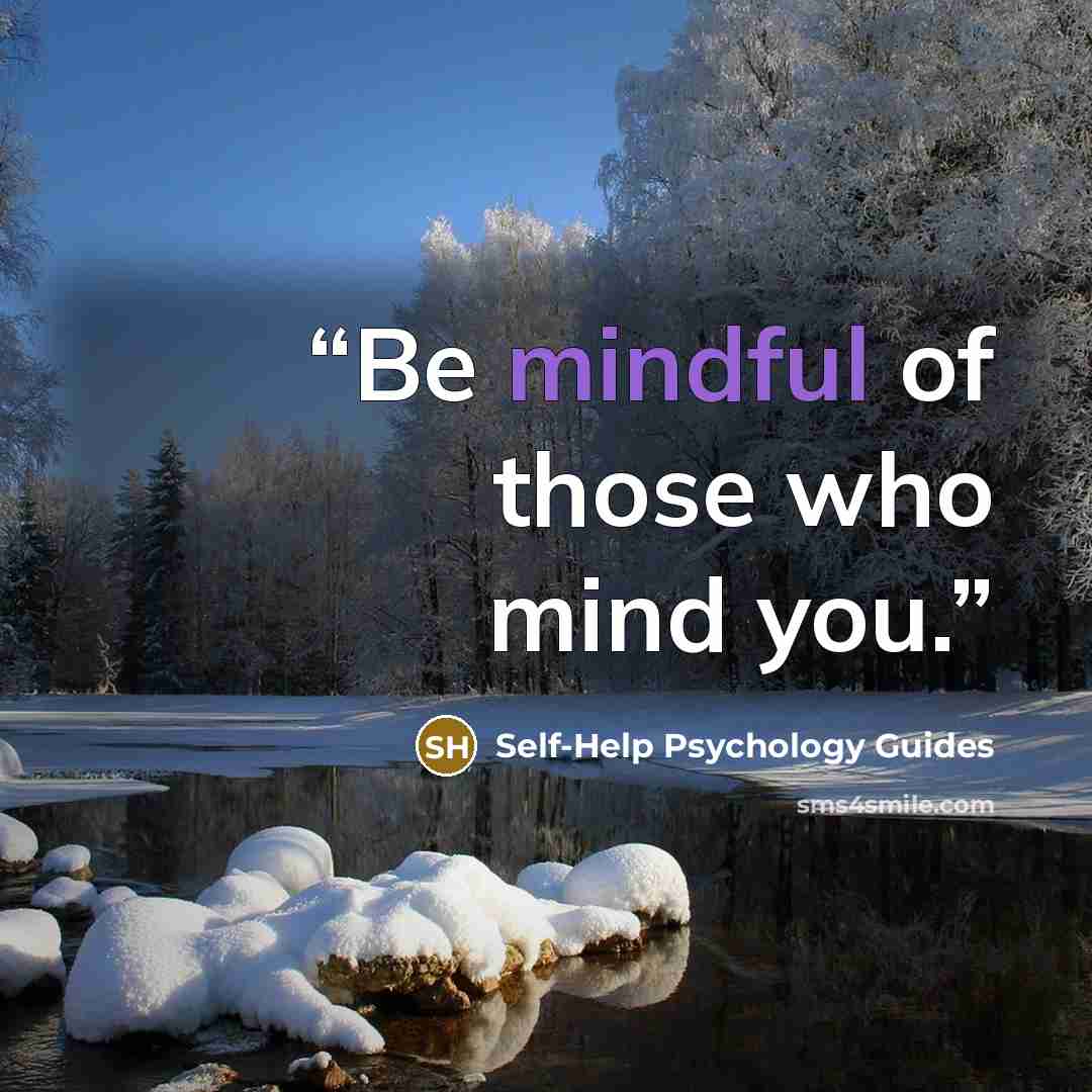 “Be mindful of those who mind you.” quote by Self-Help Psychology Guides