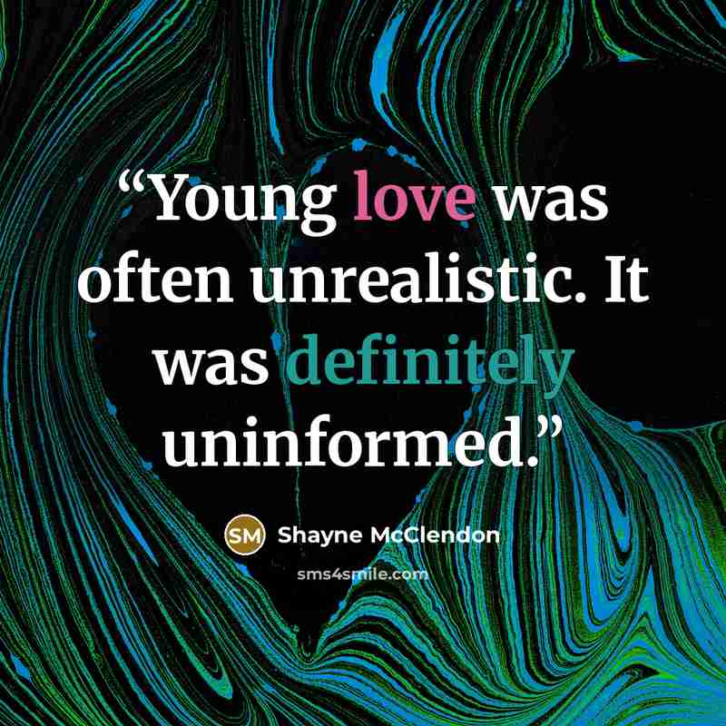 “Young love was often unrealistic. It was definitely uninformed.” quote by Shayne McClendon