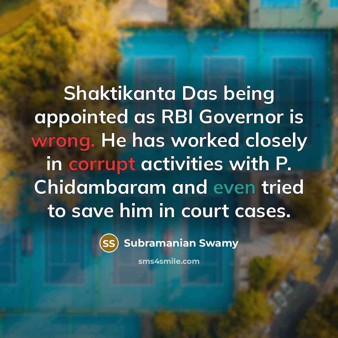 “Shaktikanta Das being appointed as RBI Governor is wrong. He has worked closely in corrupt activities with P. Chidambaram and even tried to save him in court cases.” quote by Subramanian Swamy