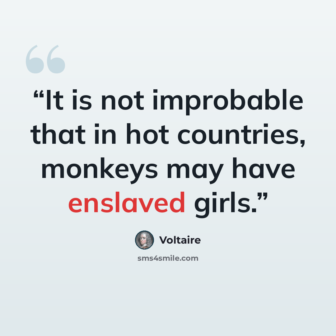 “It is not improbable that in hot countries, monkeys may have enslaved girls.” quote by Voltaire