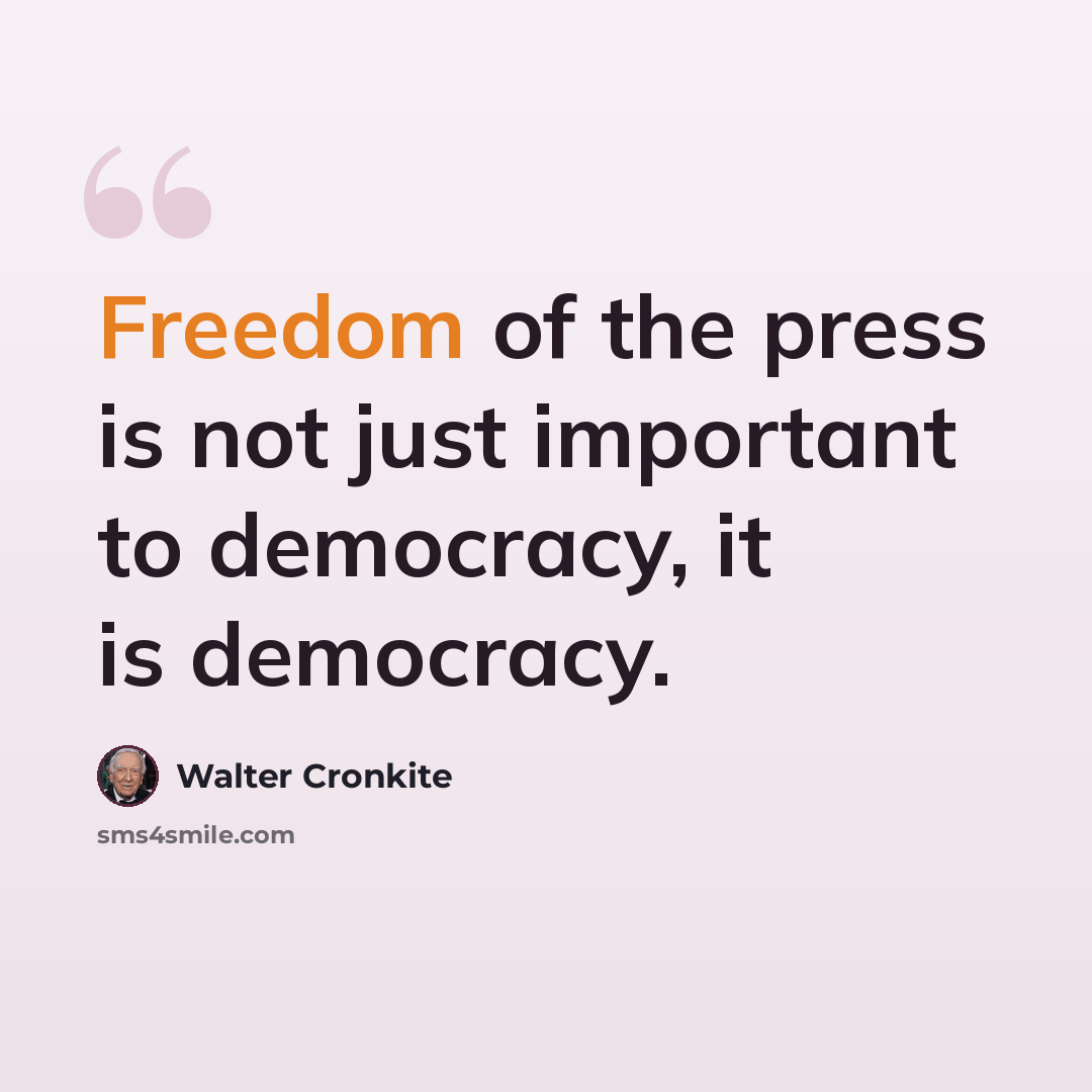 “Freedom of the press is not just important to democracy, it is democracy.” quote by Walter Cronkite
