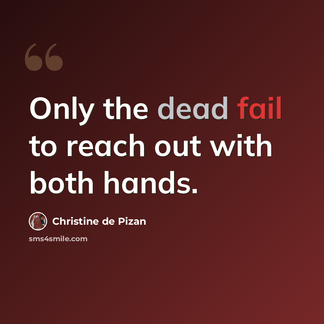 “Only the dead fail to reach out with both hands.” quote by Christine de Pizan