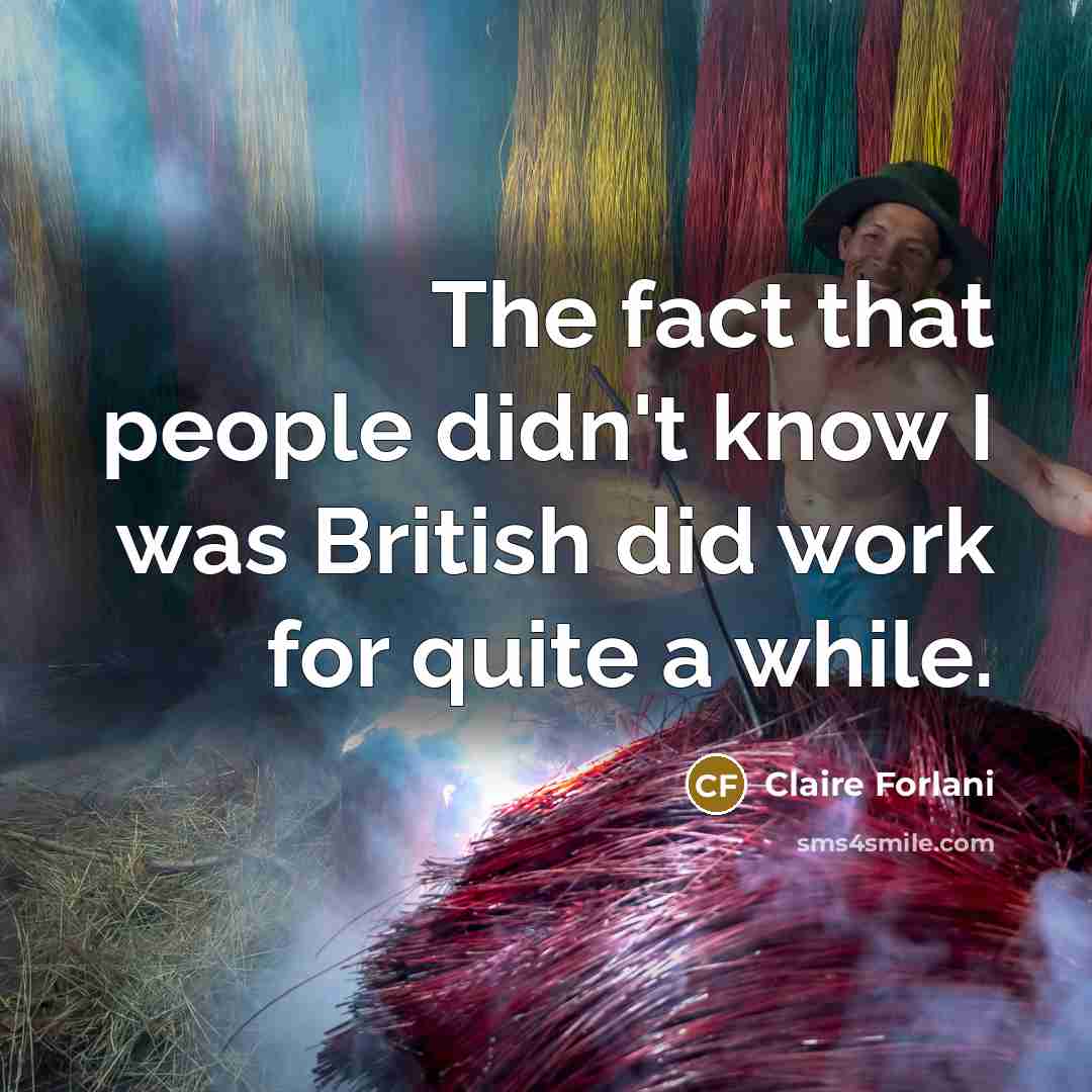 “The fact that people didn't know I was British did work for quite a while.” quote by Claire Forlani