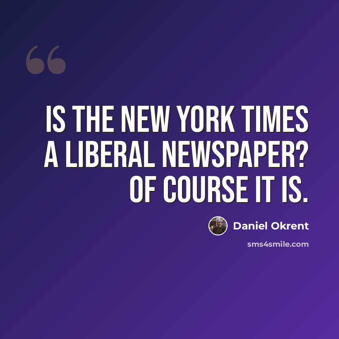 “Is the New York Times a Liberal Newspaper? Of course it is.” quote by Daniel Okrent