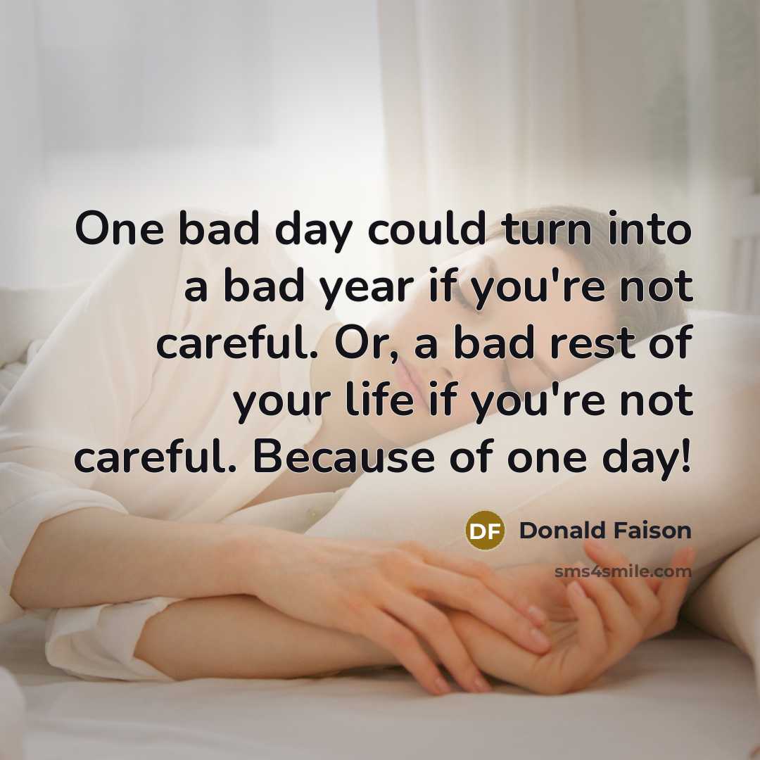 “One bad day could turn into a bad year if you're not careful. Or, a bad rest of your life if you're not careful. Because of one day!” quote by Donald Faison
