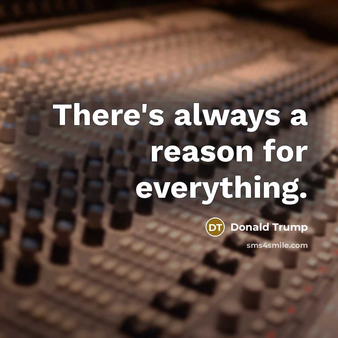 “There's always a reason for everything.” quote by Donald Trump