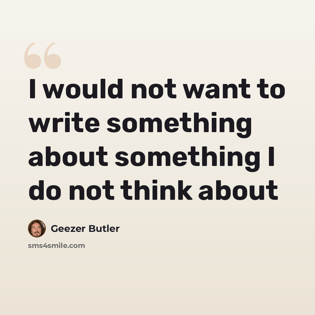 “I would not want to write something about something I do not think about” quote by Geezer Butler
