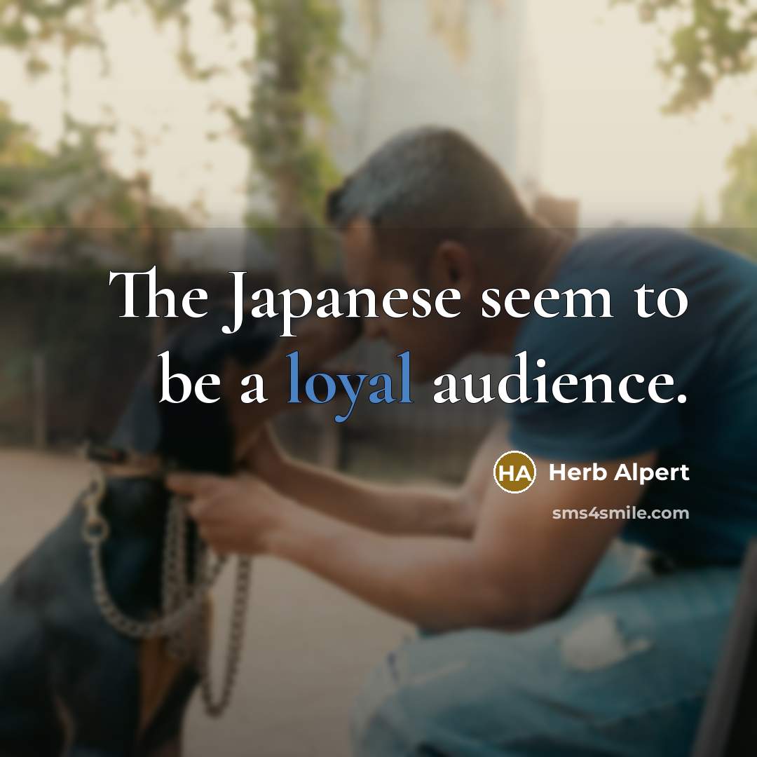 “The Japanese seem to be a loyal audience.” quote by Herb Alpert