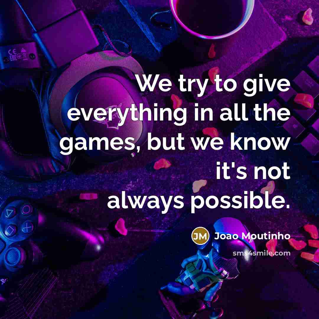 “We try to give everything in all the games, but we know it's not always possible.” quote by Joao Moutinho