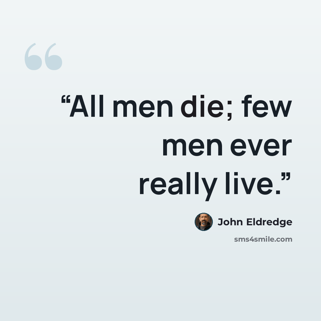 “All men die; few men ever really live.” quote by John Eldredge