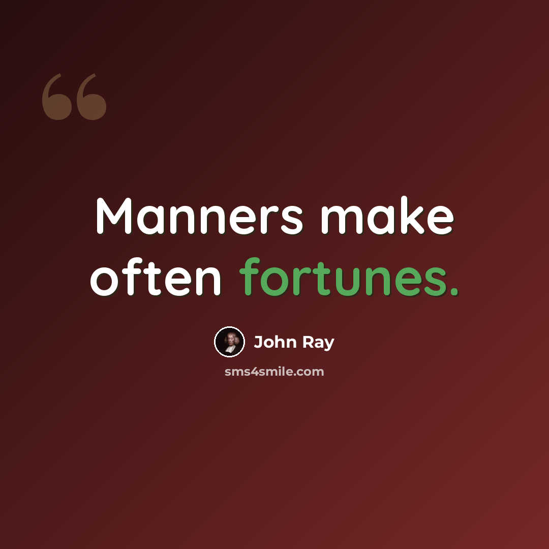 “Manners make often fortunes.” quote by John Ray