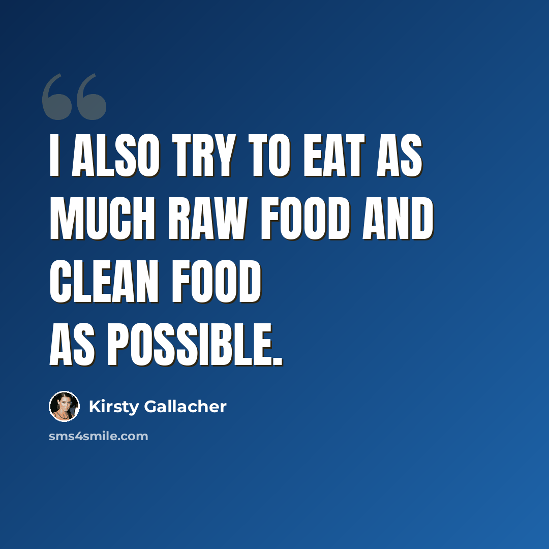 “I also try to eat as much raw food and clean food as possible.” quote by Kirsty Gallacher
