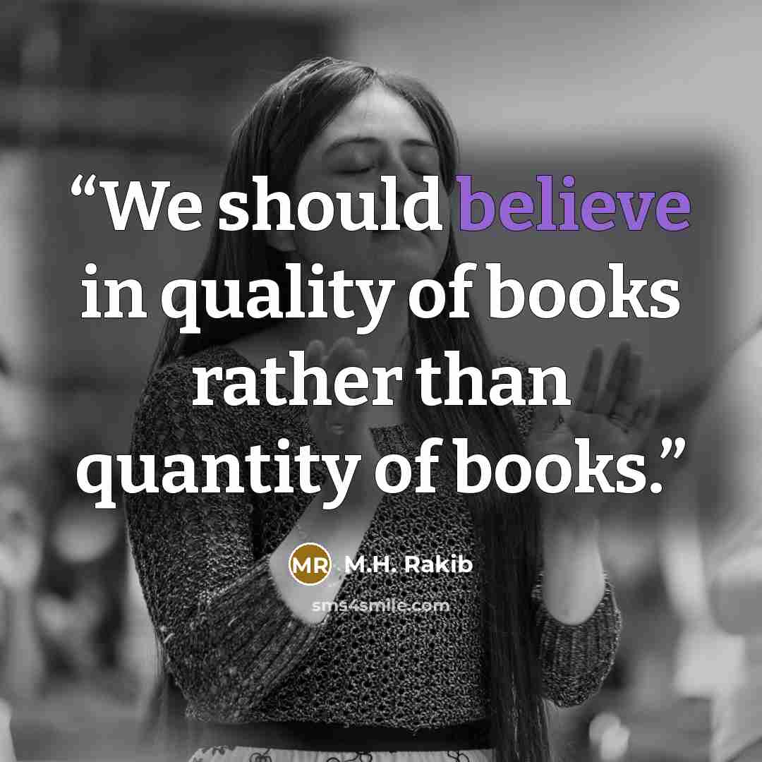 “We should believe in quality of books rather than quantity of books.” quote by M.H. Rakib