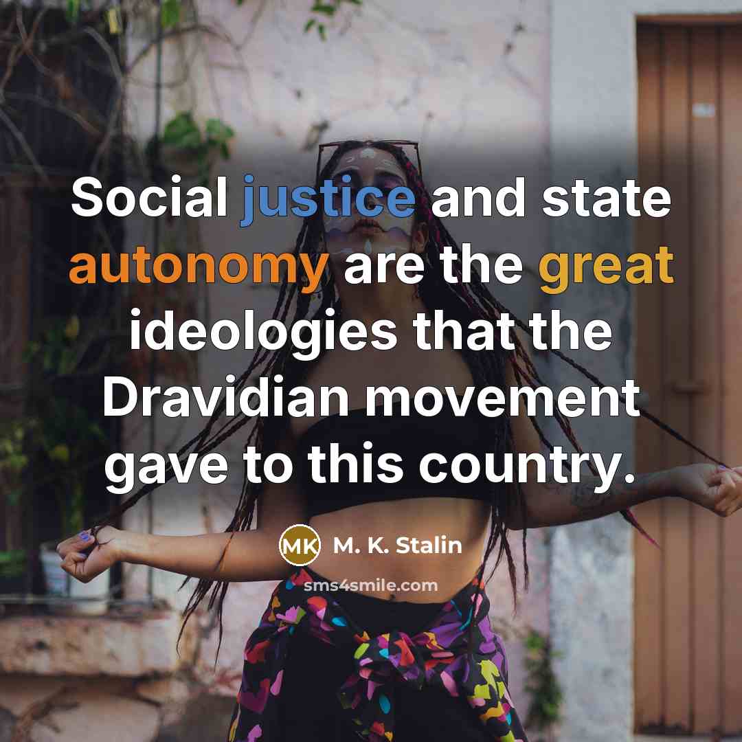 “Social justice and state autonomy are the great ideologies that the Dravidian movement gave to this country.” quote by M. K. Stalin