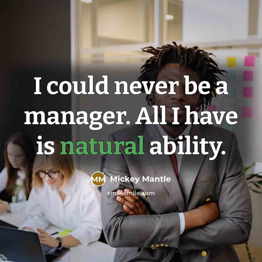 “I could never be a manager. All I have is natural ability.” quote by Mickey Mantle