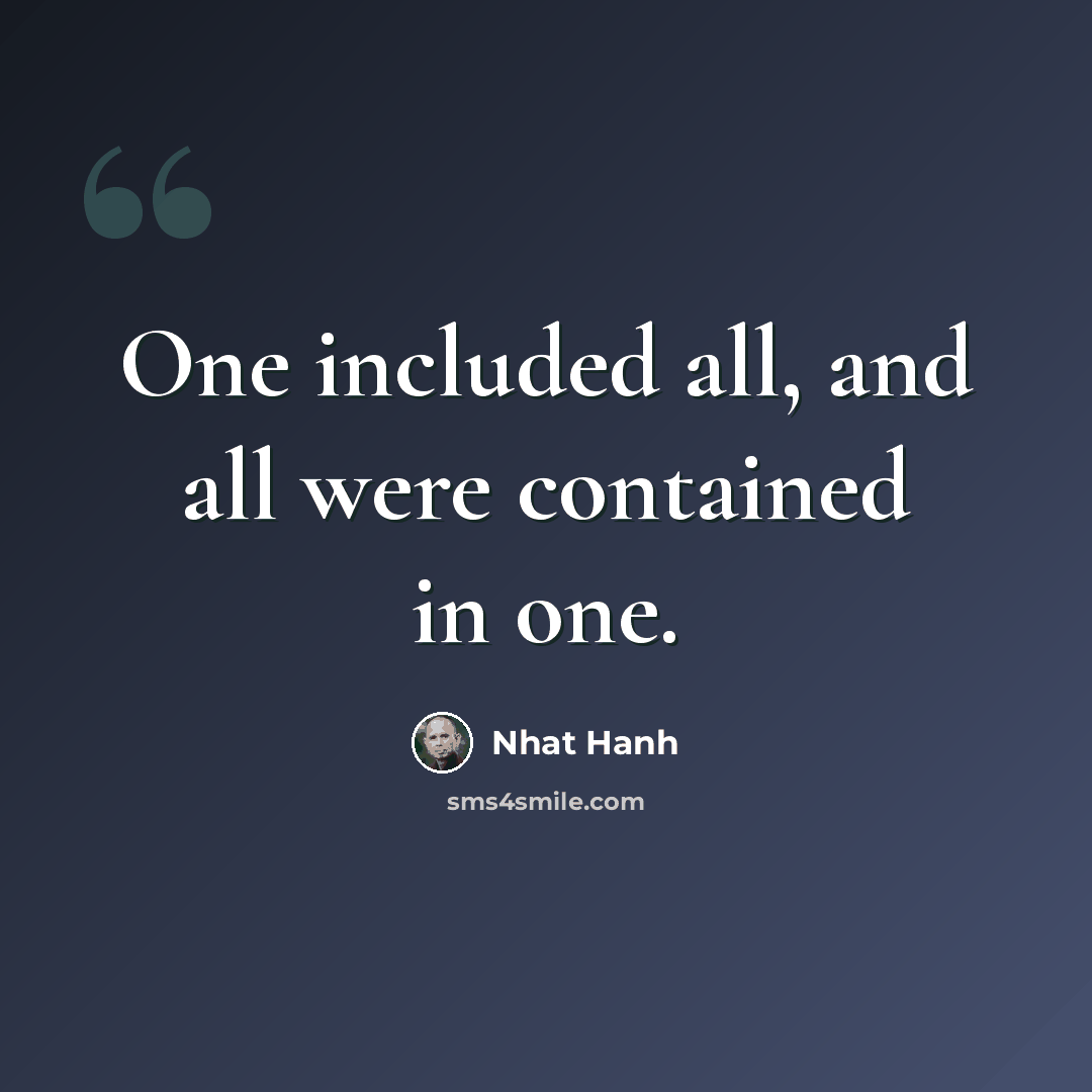 “One included all, and all were contained in one.” quote by Nhat Hanh