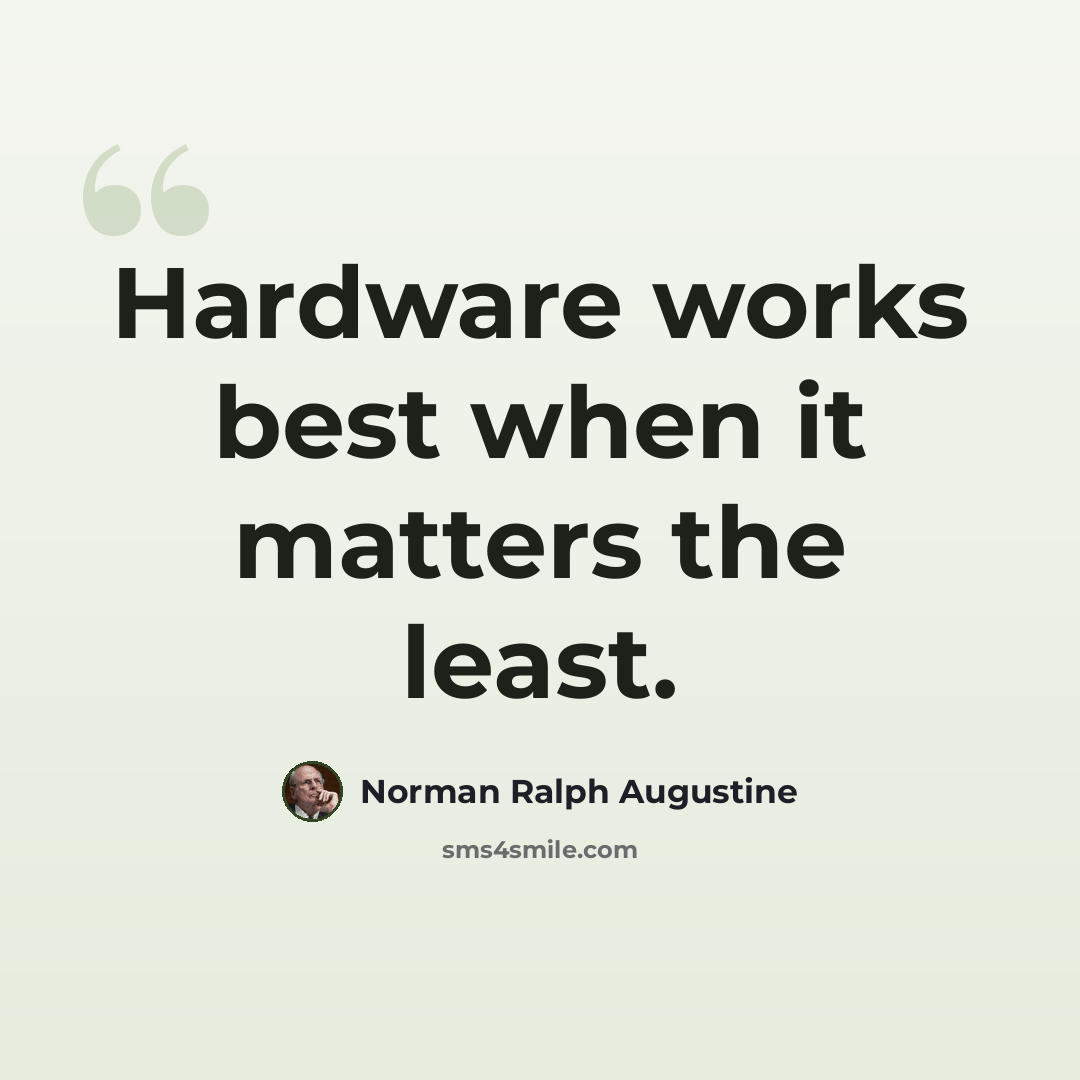 “Hardware works best when it matters the least.” quote by Norman Ralph Augustine