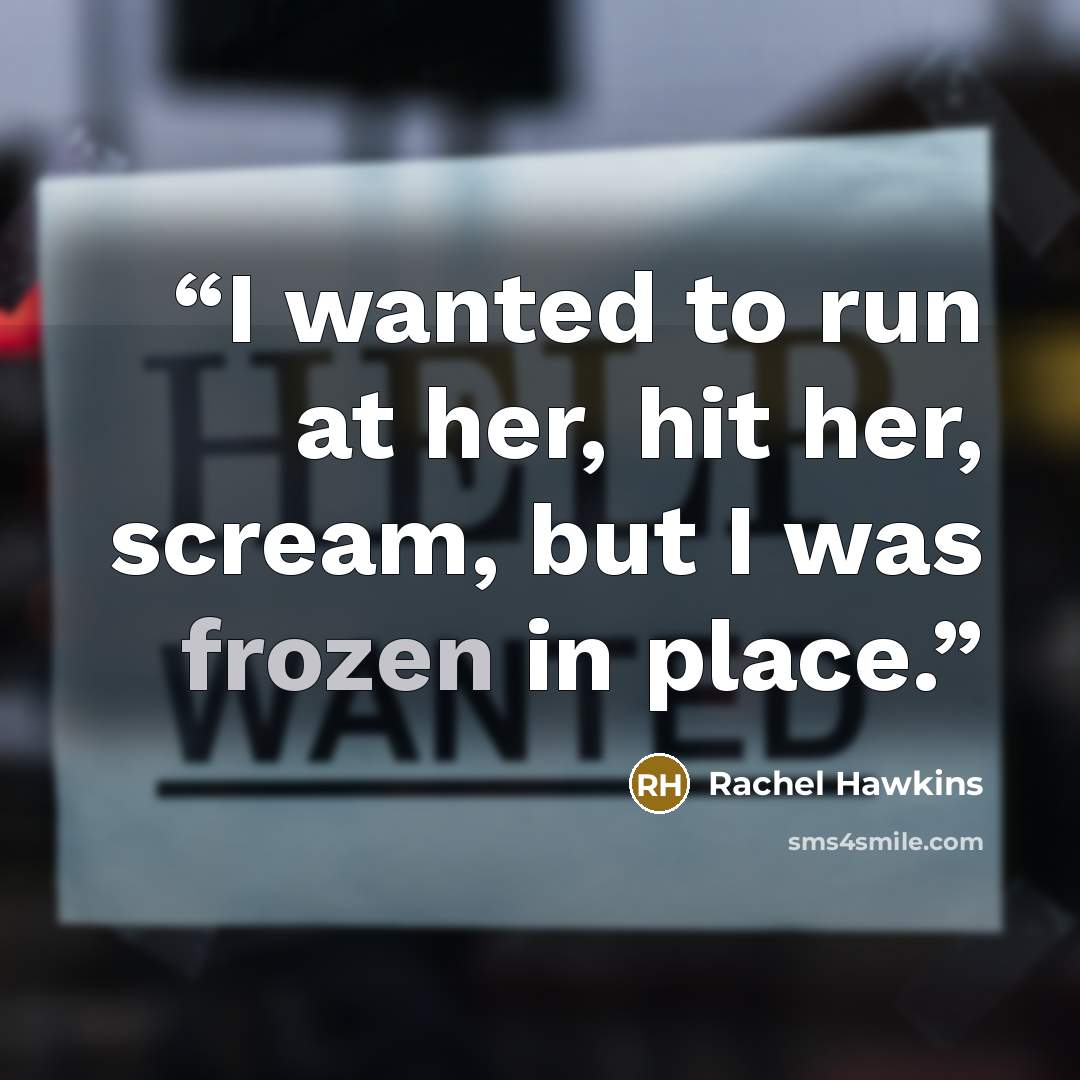 “I wanted to run at her, hit her, scream, but I was frozen in place.” quote by Rachel Hawkins