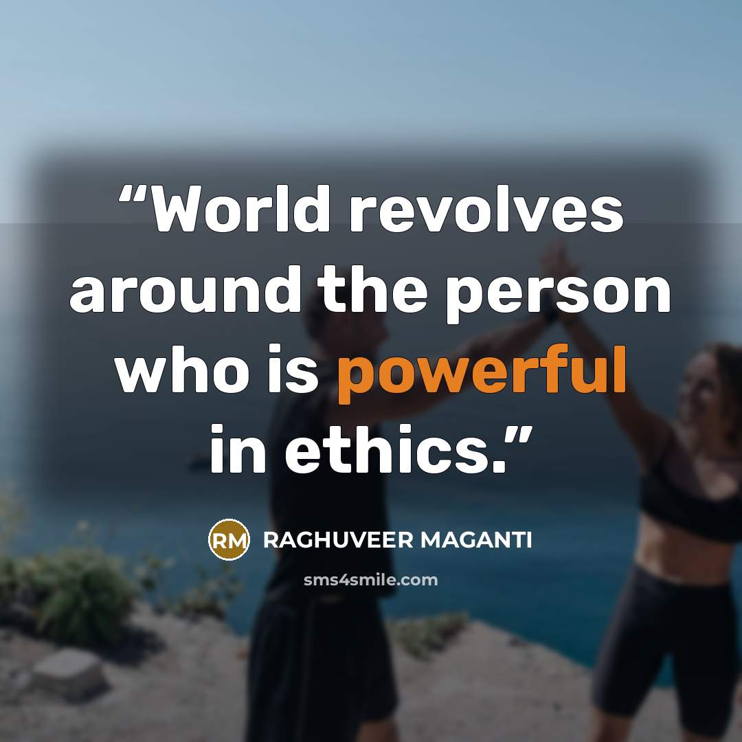 “World revolves around the person who is powerful in ethics.” quote by RAGHUVEER MAGANTI