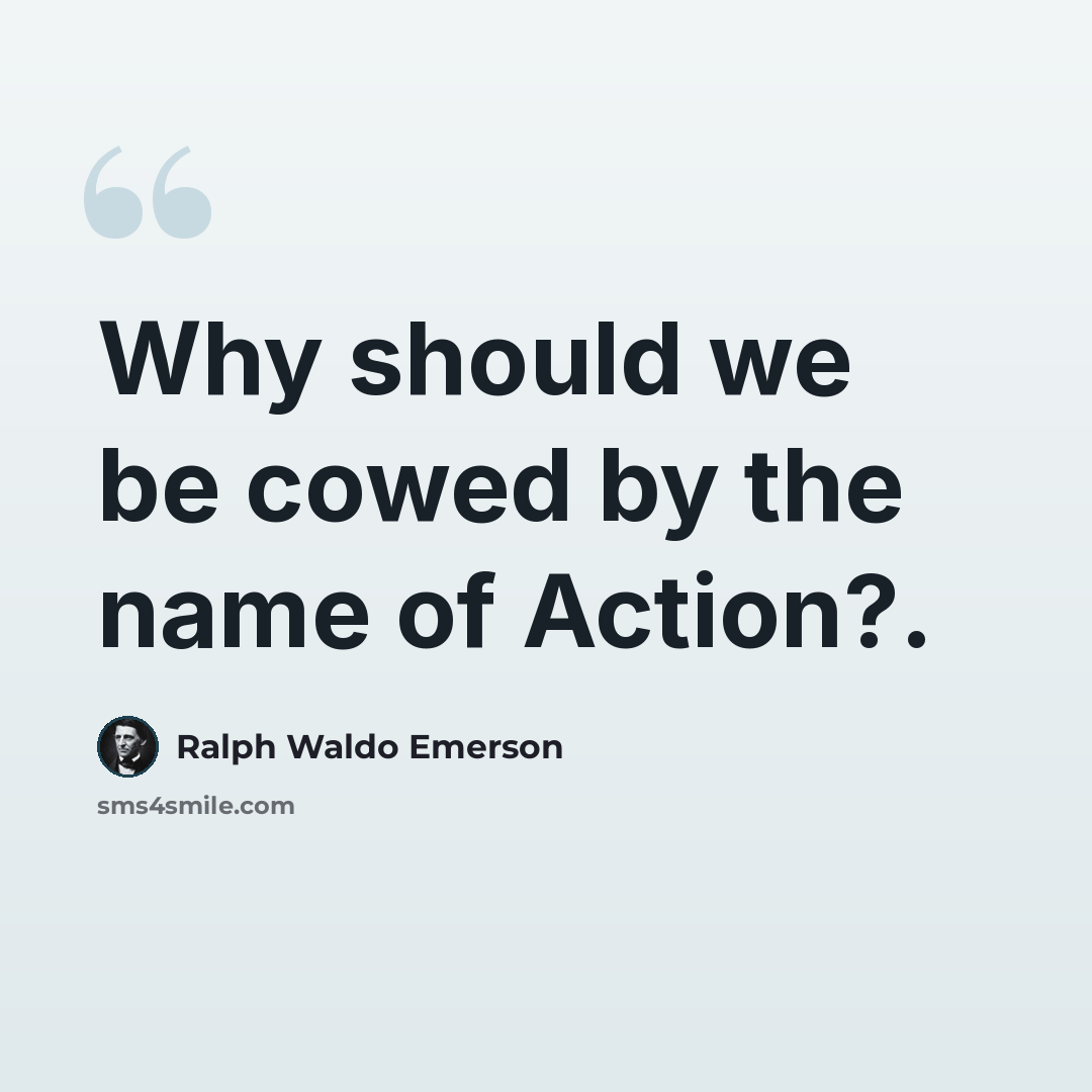 “Why should we be cowed by the name of Action?.” quote by Ralph Waldo Emerson
