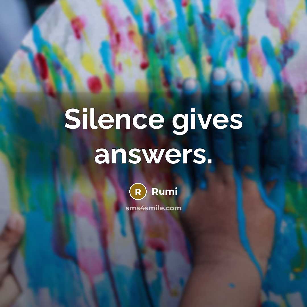 “Silence gives answers.” quote by Rumi