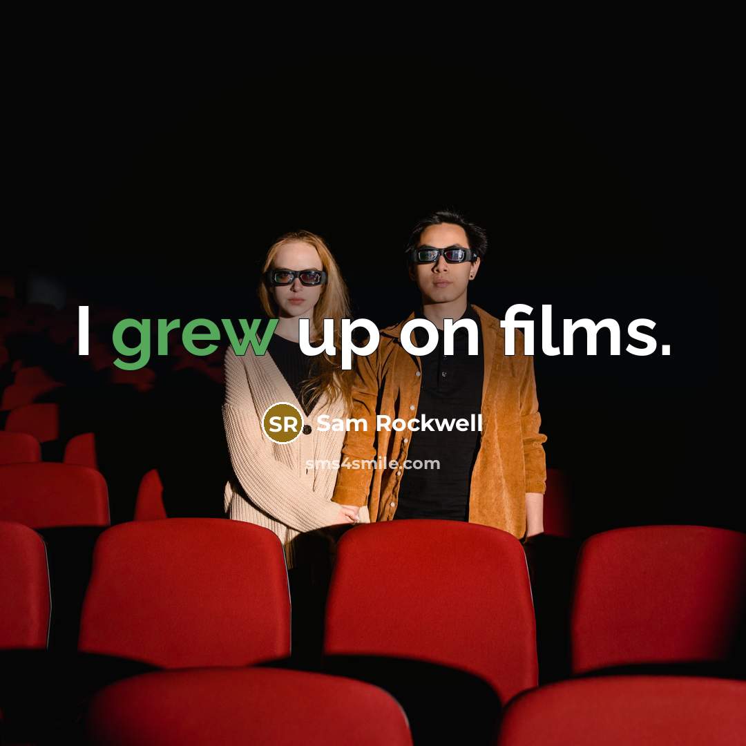 “I grew up on films.” quote by Sam Rockwell