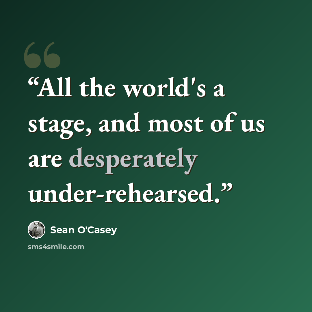 “All the world's a stage, and most of us are desperately under-rehearsed.” quote by Sean O'Casey