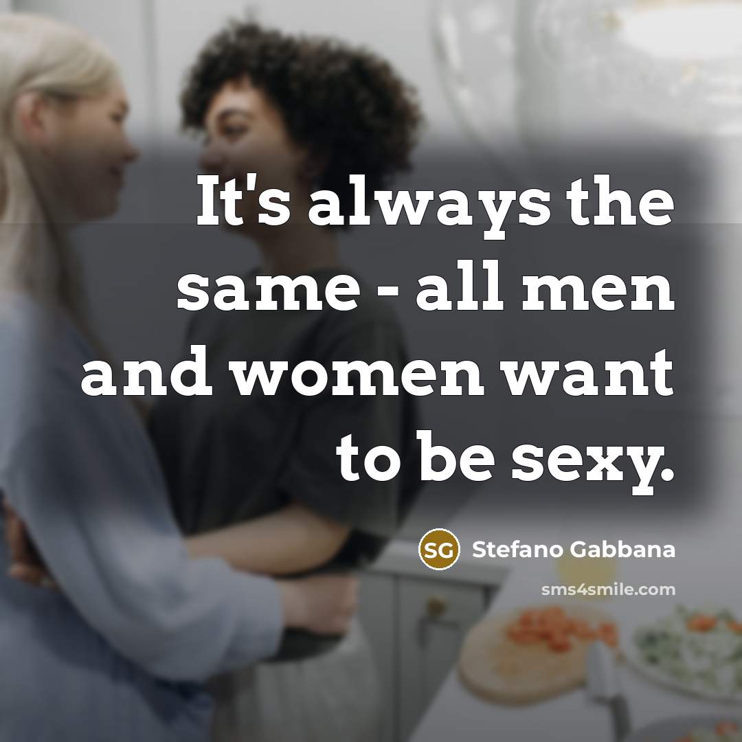 “It's always the same - all men and women want to be sexy.” quote by Stefano Gabbana