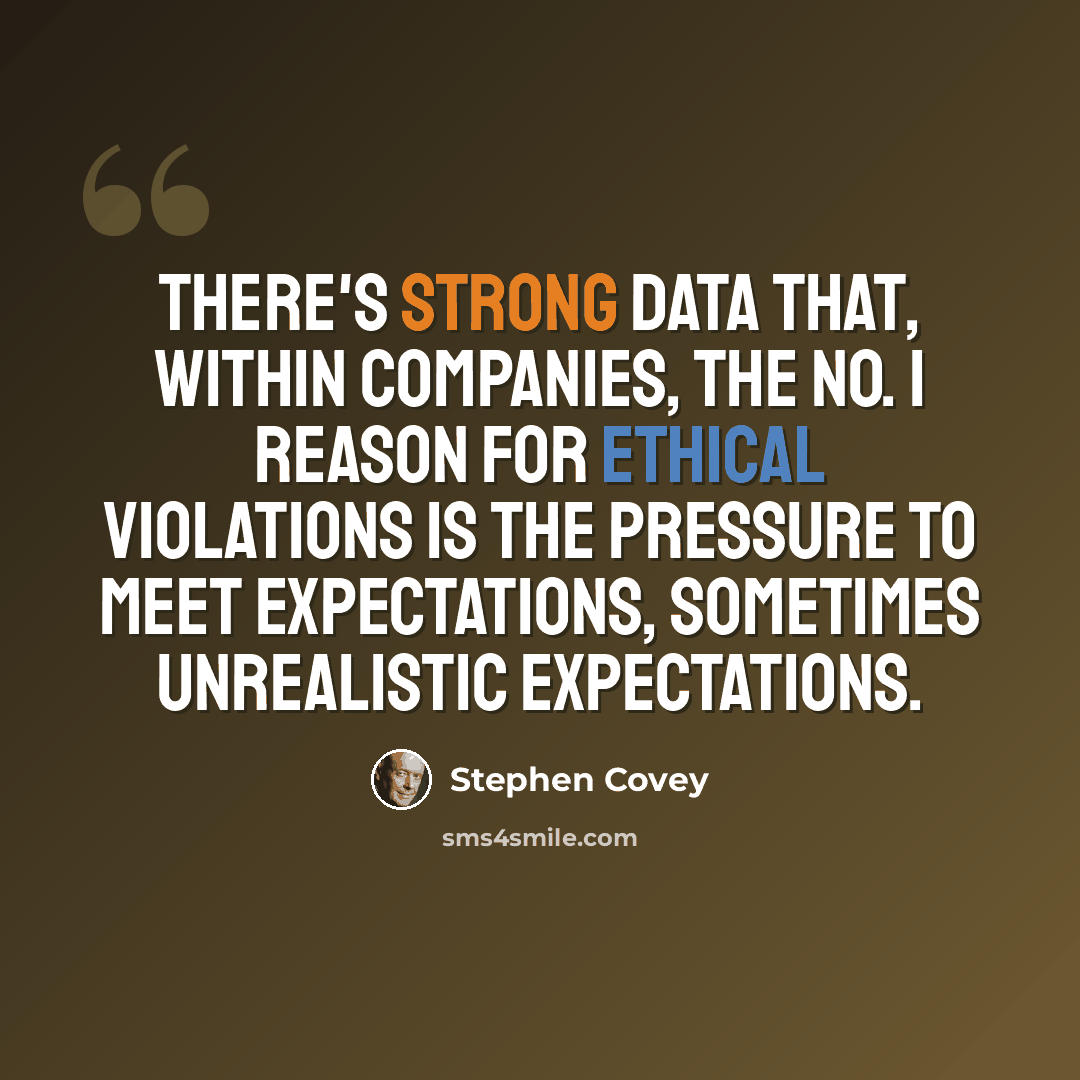 “There's strong data that, within companies, the No. 1 reason for ethical violations is the pressure to meet expectations, sometimes unrealistic expectations.” quote by Stephen Covey