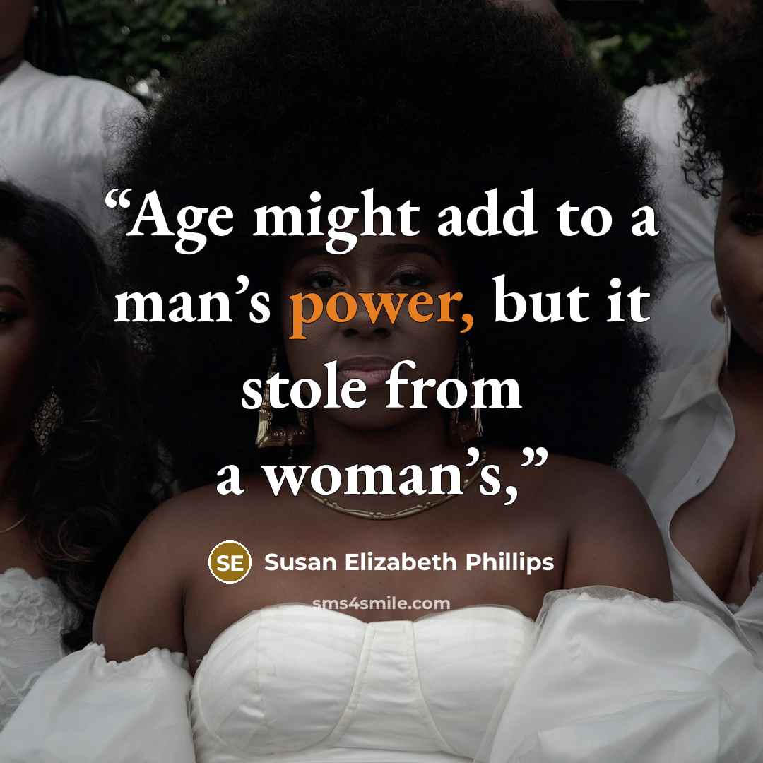 “Age might add to a man’s power, but it stole from a woman’s,” quote by Susan Elizabeth Phillips