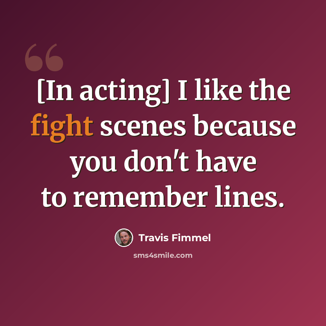“[In acting] I like the fight scenes because you don't have to remember lines.” quote by Travis Fimmel