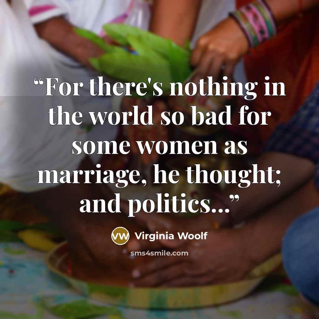 “For there's nothing in the world so bad for some women as marriage, he thought; and politics...” quote by Virginia Woolf