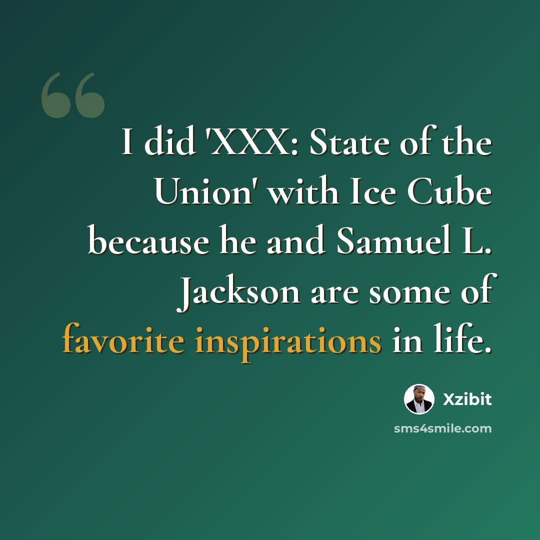 “I did 'XXX: State of the Union' with Ice Cube because he and Samuel L. Jackson are some of favorite inspirations in life.” quote by Xzibit