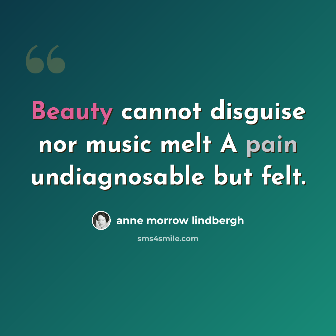 “Beauty cannot disguise nor music melt A pain undiagnosable but felt.” quote by Anne Morrow Lindbergh
