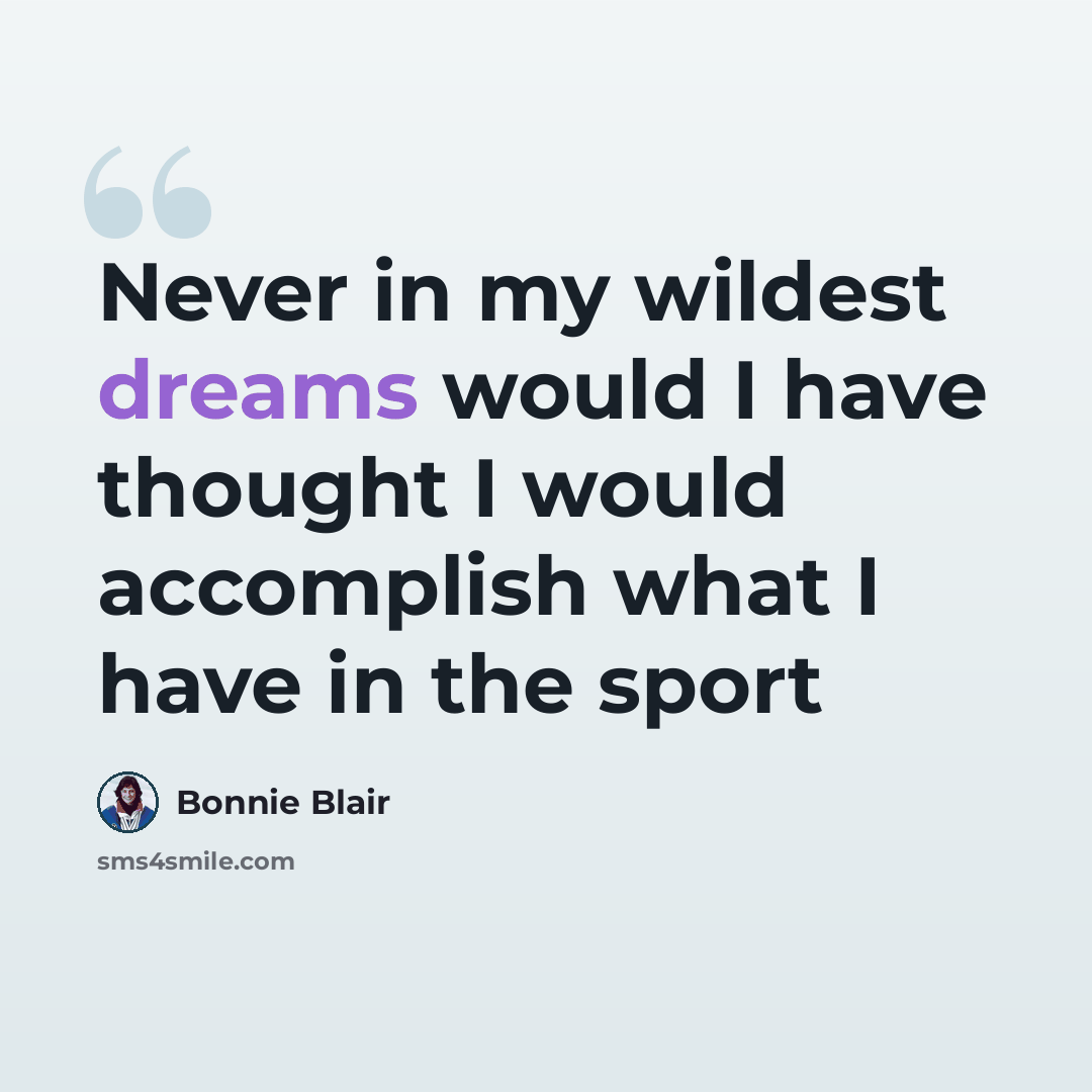 “Never in my wildest dreams would I have thought I would accomplish what I have in the sport” quote by Bonnie Blair